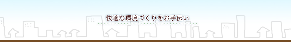 快適な環境づくりをお手伝い